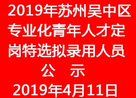 2019年蘇州吳中區(qū)專業(yè)化青年人才定崗特選擬錄用人員公示